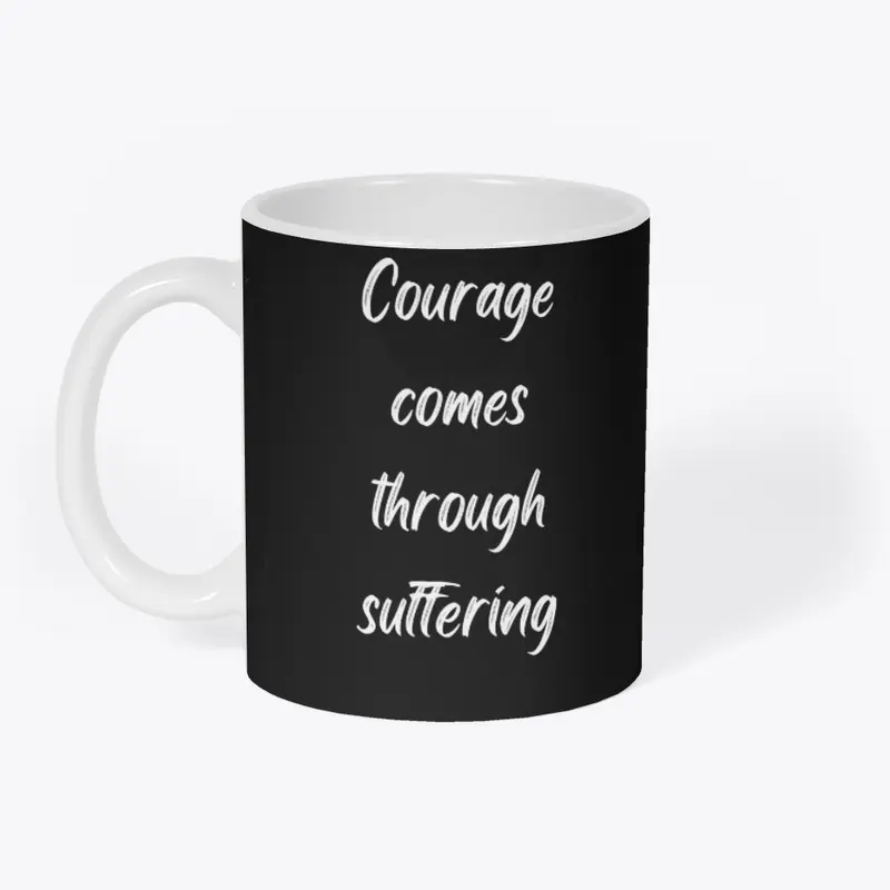 Courage comes through suffering